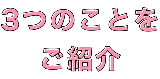 3つのことをご紹介